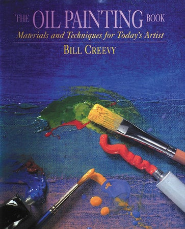The Oil Painting Book Materials and Techniques for Today's Artist Author:  Bill Creevy